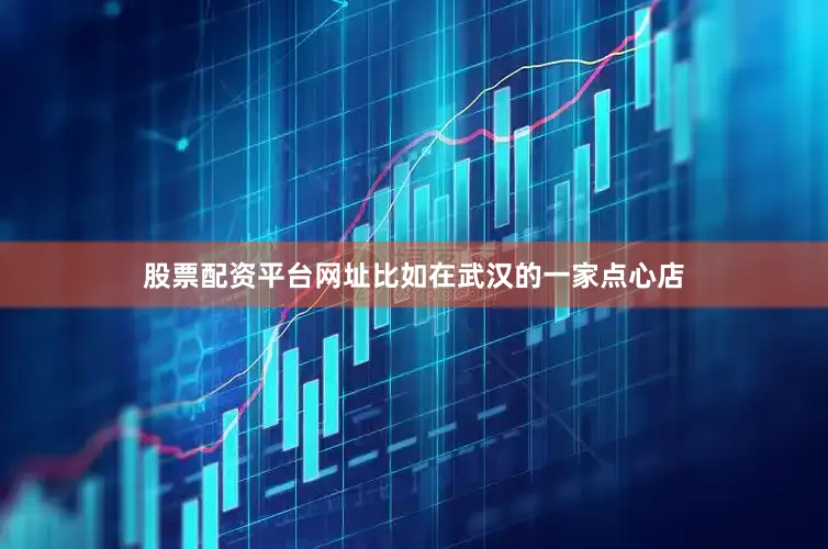 股票配资平台网址比如在武汉的一家点心店