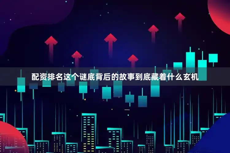 配资排名这个谜底背后的故事到底藏着什么玄机